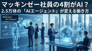 マッキンゼー社員の4割がAI?2.5万体の「AIエージェント」が変えるコンサルの働き方