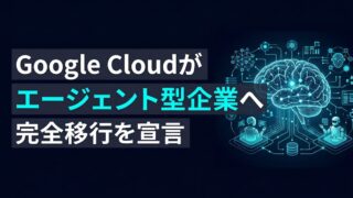 【業務プロセス自律化】Google Cloudが提唱する「エージェント型エンタープライズ」への完全移行