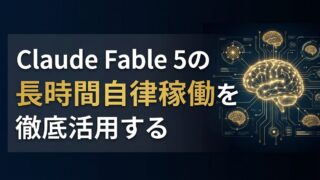 Claude Fable 5のエージェント活用｜数日間の自律実行を可能にする設計
