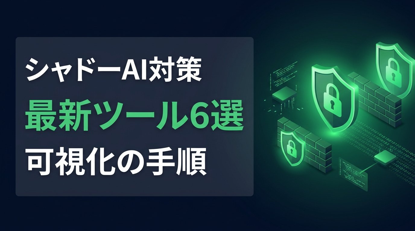 【比較検証】シャドーAI対策ツール6選|社内のAI利用を可視化する方法